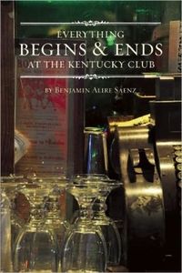 Everything Begins and Ends at the Kentucky Club by Benjamin Alire Saenz