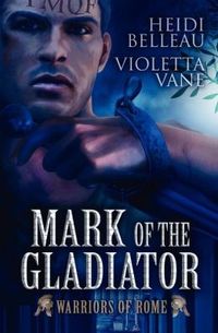 Mark of the Gladiator by Heidi Belleau