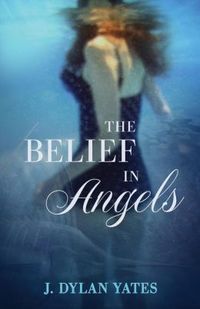 The Belief In Angels by J. Dylan Yates