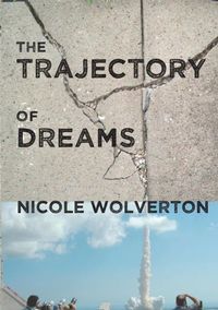 The Trajectory Of Dreams by Nicole Wolverton