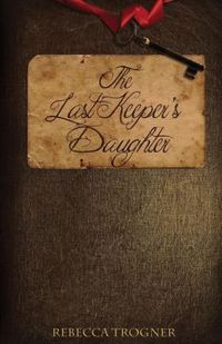 The Last Keeper's Daughter by Rebecca Trogner
