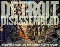 Andrew Moore: Detroit Disassembled by Andrew Moore
