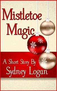 Mistletoe Magic - A Short Story by Sydney Logan