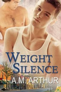 Weight of Silence by A.M. Arthur