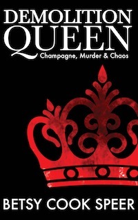 Demolition Queen: Champagne, Murder, & Chaos by Betsy Cook Speer