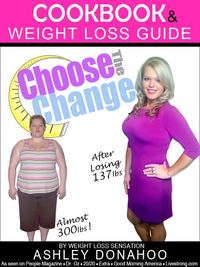 Choose the Change: Cookbook & Weight Loss Guide by Ashley Donahoo