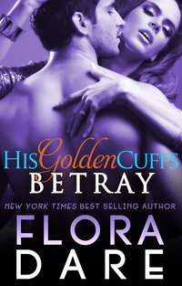 His Golden Cuffs: Betray by Flora Dare