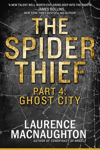 The Spider Thief, Part 4: Ghost City by Laurence MacNaughton