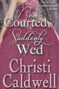 Never Courted, Suddenly Wed by Christi Caldwell