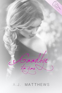 Goodbye to You by A.J. Matthews