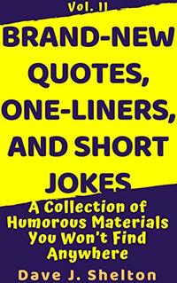 Brand-New Quotes, One-liners, and Short Jokes: A Collection of Humorous Materials You Won’t Find Any