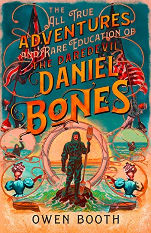 The All True Adventures (and Rare Education) of the Daredevil Daniel Bones by Owen Booth