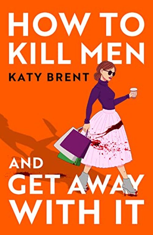 How To Kill Men And Get Away With It by Katy Brent