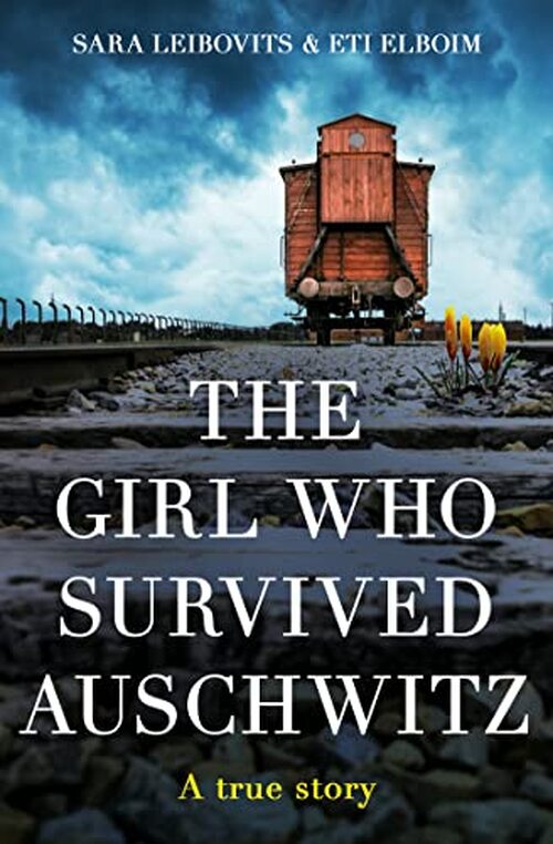 The Girl Who Survived Auschwitz by Sara Leibovits