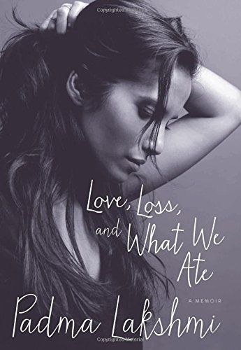 Love, Loss, and What We Ate by Padma Lakshmi