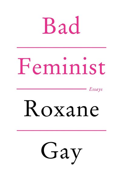 Bad Feminist: Essays by Roxane Gay