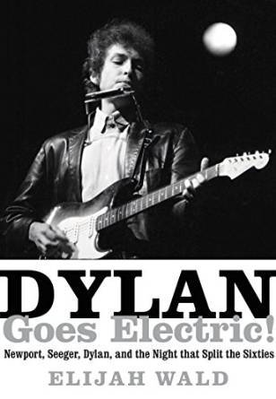 Dylan Goes Electric by Elijah Wald