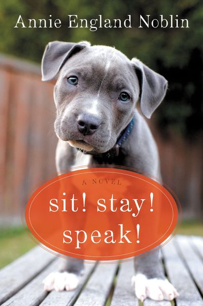 Sit! Stay! Speak! by Annie England Noblin