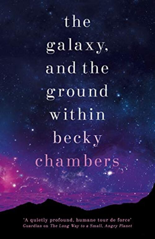 The Galaxy, and the Ground Within by Becky Chambers