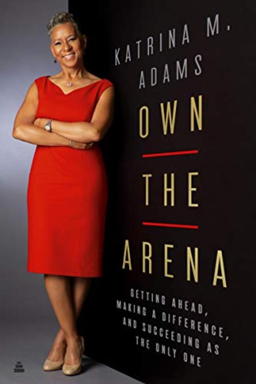Own the Arena by Katrina M. Adams