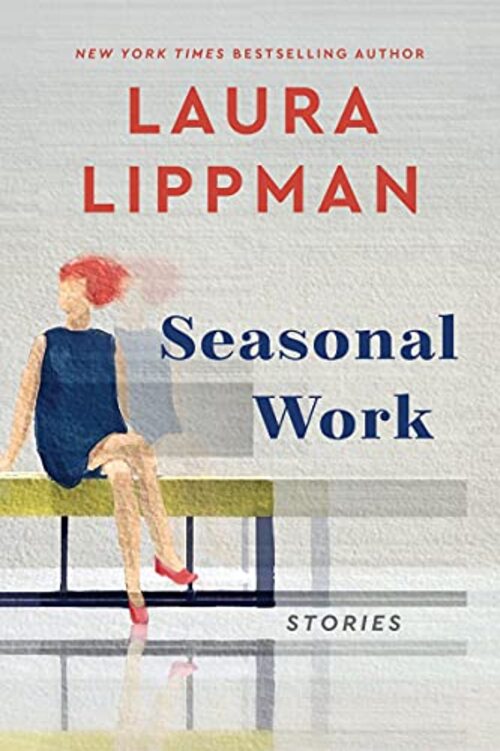 Seasonal Work: Stories by Laura Lippman