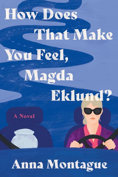 How Does That Make You Feel, Magda Eklund? by Anna Montague