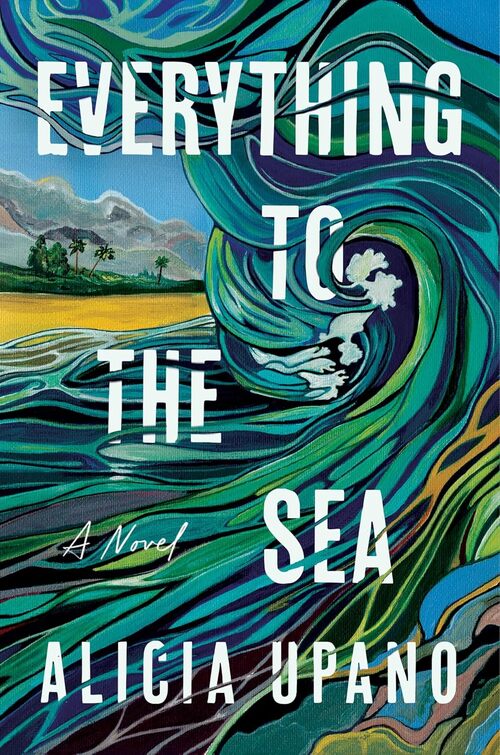 Everything to the Sea by Alicia Upano