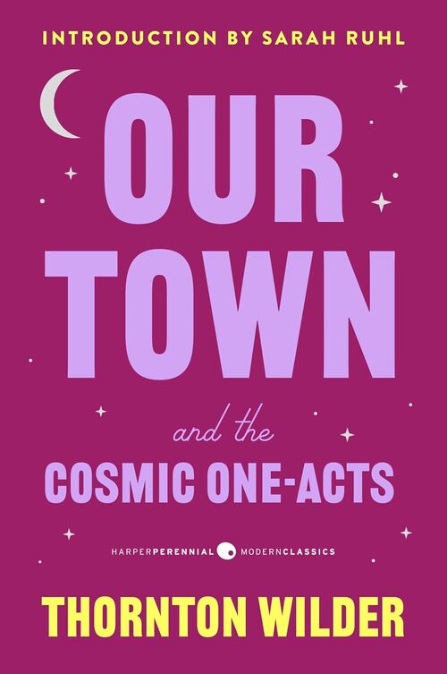 Our Town and the Cosmic One-Acts by Thornton Wilder