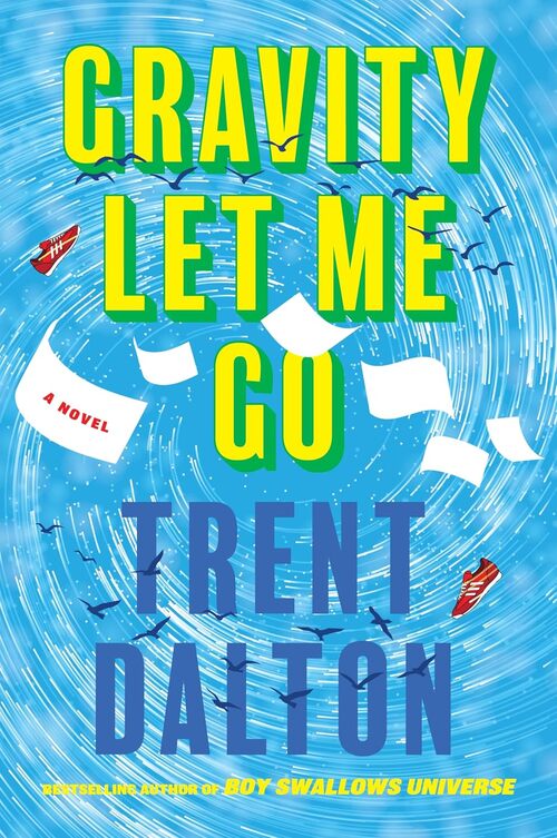 Gravity Let Me Go by Trent Dalton