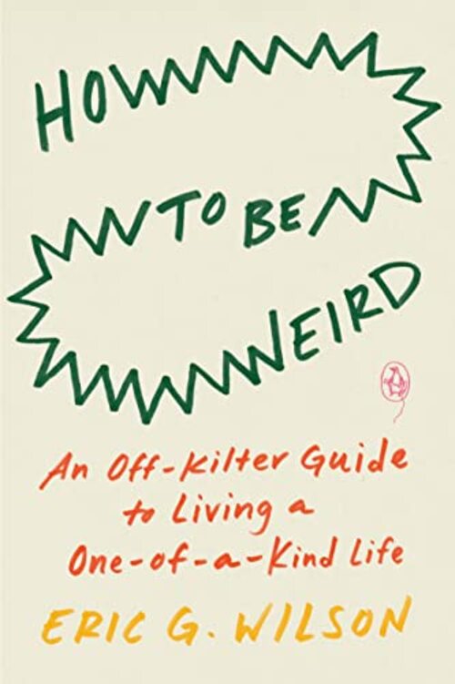 How to Be Weird by Eric G. Wilson