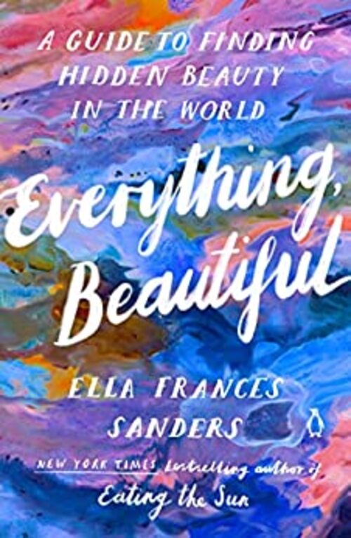 Everything, Beautiful by Ella Frances Sanders