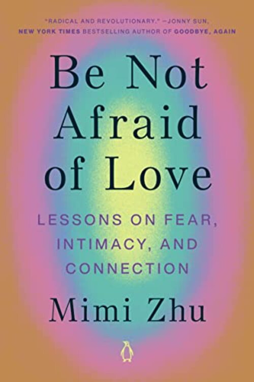 Be Not Afraid of Love by Mimi Zhu