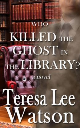 Who Killed the Ghost in the Library? by Teresa Watson