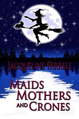 Maids, Mothers, and Crones by Jacqueline Farrell