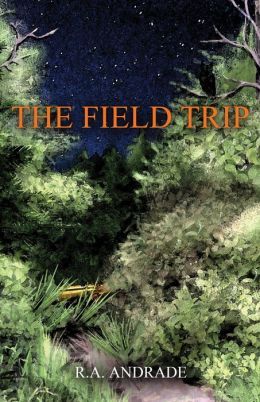 The Field Trip by R.A. Andrade
