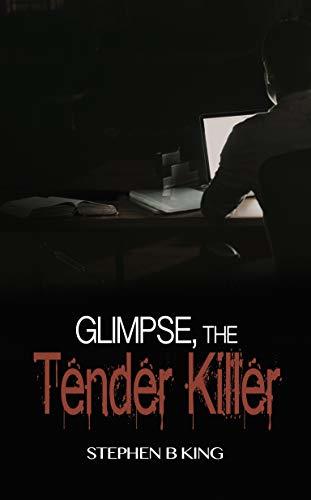 Glimpse, The Tender Killer by Stephen B King
