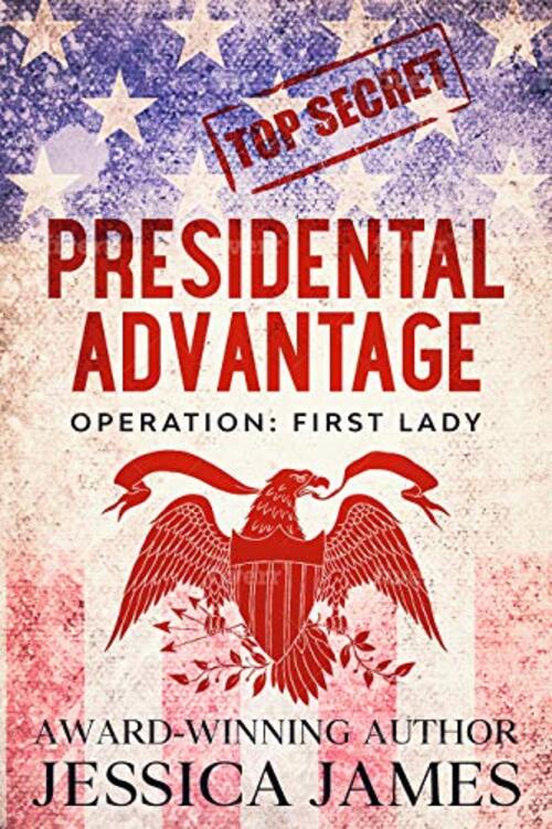 Presidential Advantage: Operation First Lady by Jessica J. James