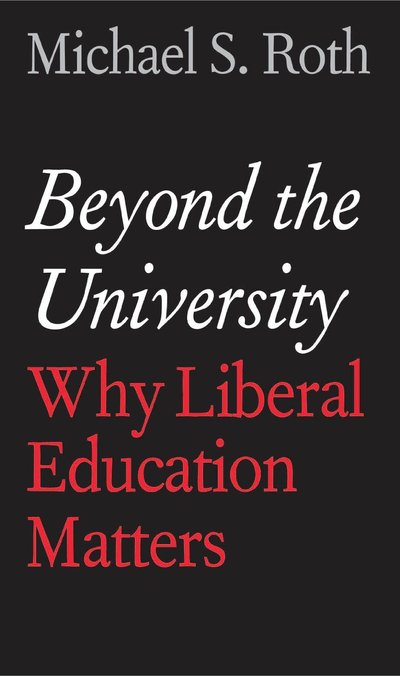 Beyond The University by Michael S. Roth