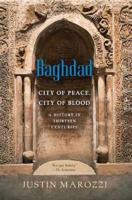 Baghdad: City of Peace, City of Blood by Justin Marozzi