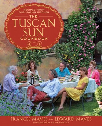 The Tuscan Sun Cookbook by Frances Mayes