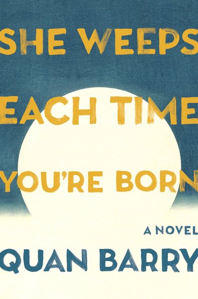She Weeps Each Time You're Born by Quan Barry
