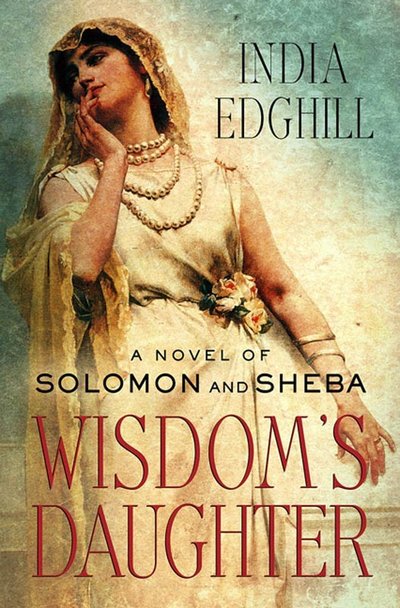Excerpt of Wisdom's Daughter : a Novel of Solomon and Sheba by India Edghill