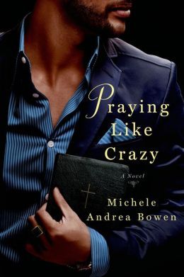 Praying Like Crazy by Michele Andrea Bowen