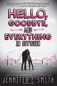 Hello, Goodbye, And Everything In Between by Jennifer E. Smith