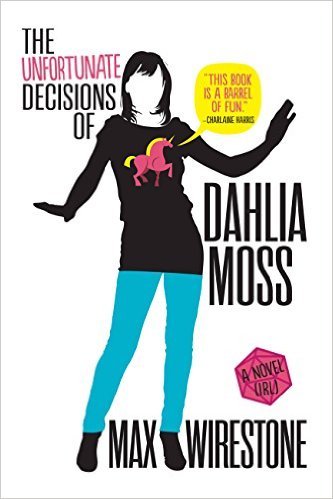 The Unfortunate Decisions of Dahlia Moss by Max Wirestone