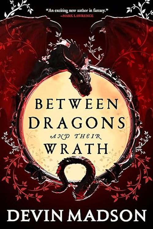 Between Dragons and Their Wrath by Devin Madson