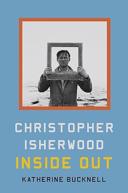 Christopher Isherwood Inside Out by Katherine Bucknell