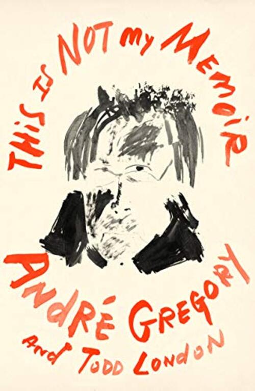 This Is Not My Memoir by Andre Gregory