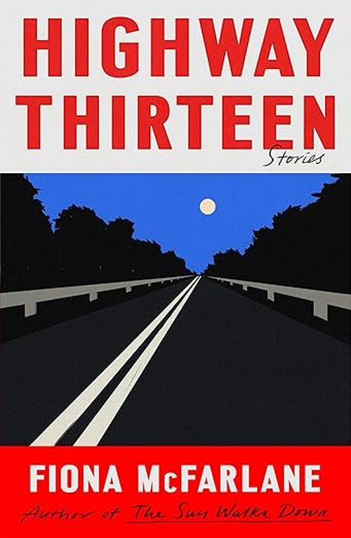 Highway Thirteen by Fiona McFarlane