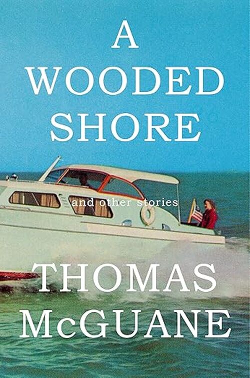 A Wooded Shore: And Other Stories by Thomas McGuane